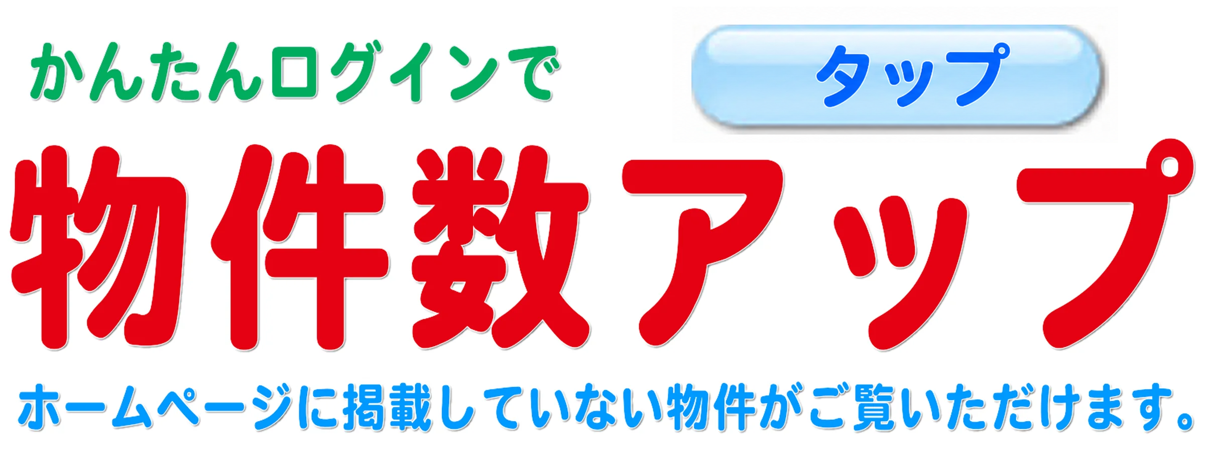 かんたんログインで物件数アップ。ホームページに掲載していない物件がご覧いただけます。